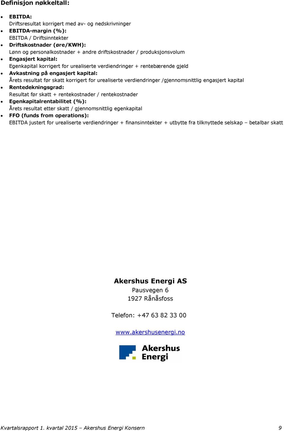 urealiserte verdiendringer /gjennomsnittlig engasjert kapital Rentedekningsgrad: Resultat før skatt + rentekostnader / rentekostnader Egenkapitalrentabilitet (%): Årets resultat etter skatt /