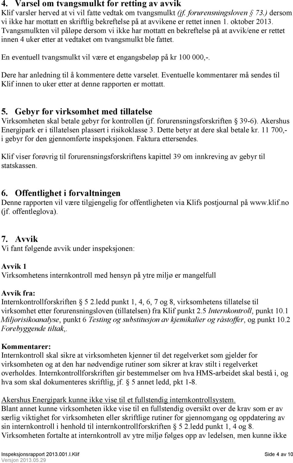 Tvangsmulkten vil påløpe dersom vi ikke har mottatt en bekreftelse på at avvik/ene er rettet innen 4 uker etter at vedtaket om tvangsmulkt ble fattet.