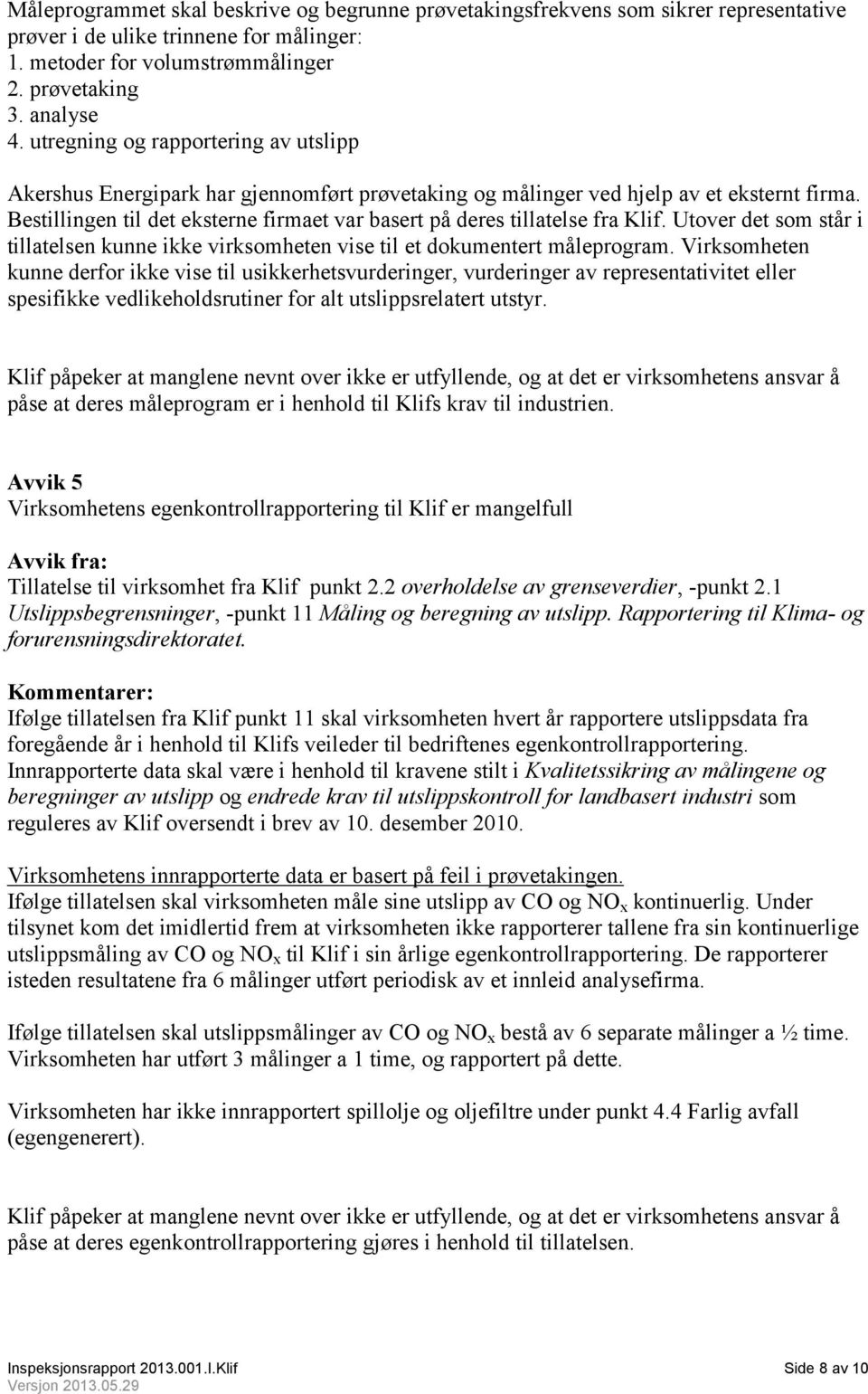 Bestillingen til det eksterne firmaet var basert på deres tillatelse fra Klif. Utover det som står i tillatelsen kunne ikke virksomheten vise til et dokumentert måleprogram.