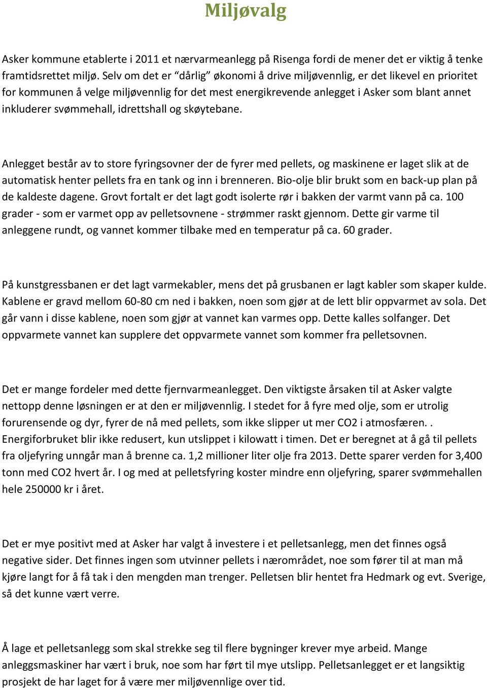 idrettshall og skøytebane. Anlegget består av to store fyringsovner der de fyrer med pellets, og maskinene er laget slik at de automatisk henter pellets fra en tank og inn i brenneren.