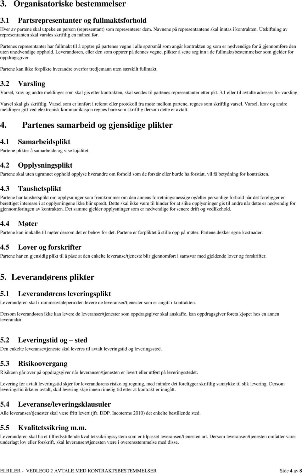 Partenes representanter har fullmakt til å opptre på partenes vegne i alle spørsmål som angår kontrakten og som er nødvendige for å gjennomføre den uten unødvendige opphold.