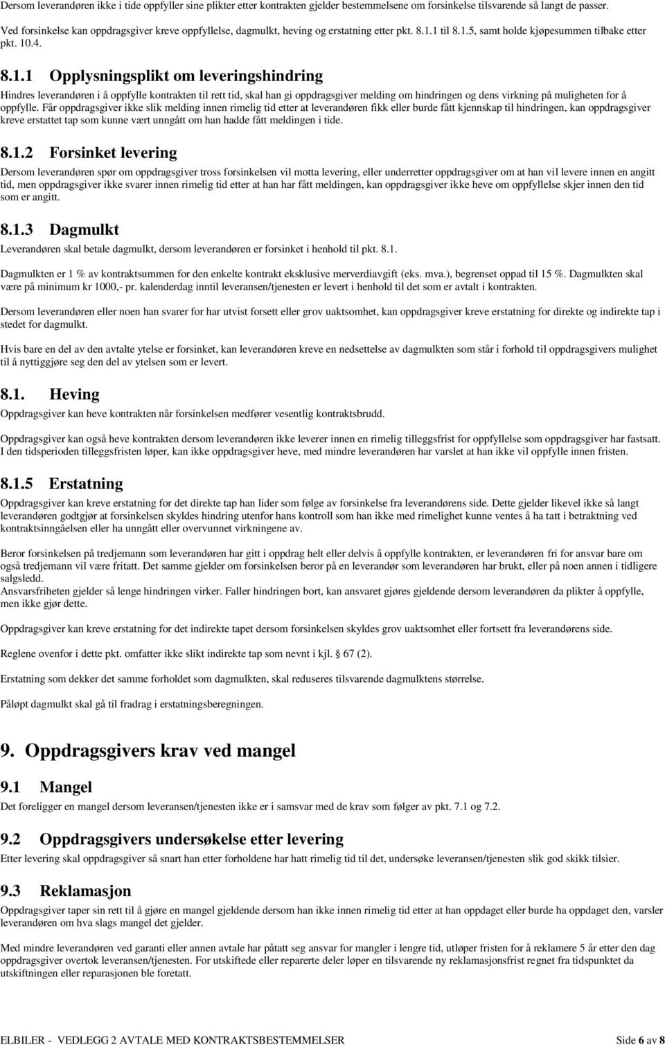 1 til 8.1.5, samt holde kjøpesummen tilbake etter pkt. 10.4. 8.1.1 Opplysningsplikt om leveringshindring Hindres leverandøren i å oppfylle kontrakten til rett tid, skal han gi oppdragsgiver melding om hindringen og dens virkning på muligheten for å oppfylle.