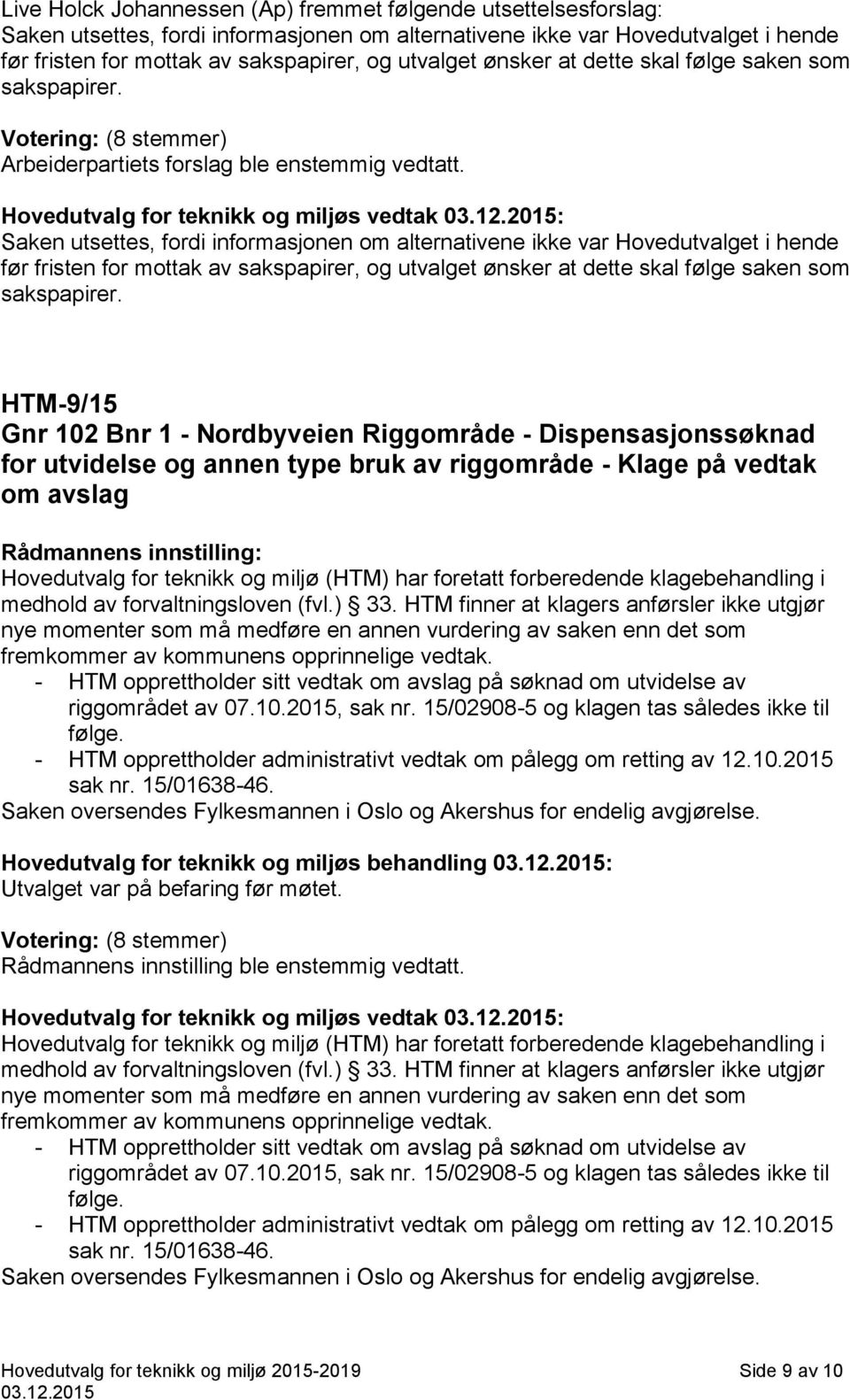 Hovedutvalg for teknikk og miljøs vedtak : Saken utsettes, fordi informasjonen om alternativene ikke var Hovedutvalget i hende før fristen for mottak av sakspapirer, og utvalget ønsker at dette skal