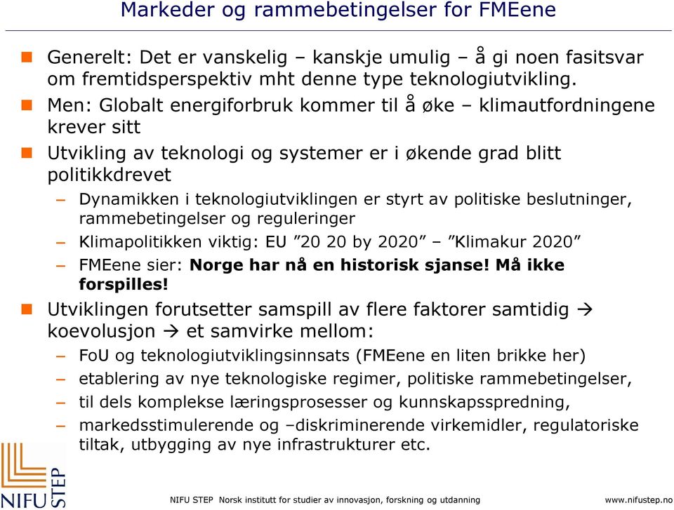 politiske beslutninger, rammebetingelser og reguleringer Klimapolitikken viktig: EU 20 20 by 2020 Klimakur 2020 FMEene sier: Norge har nå en historisk sjanse! Må ikke forspilles!