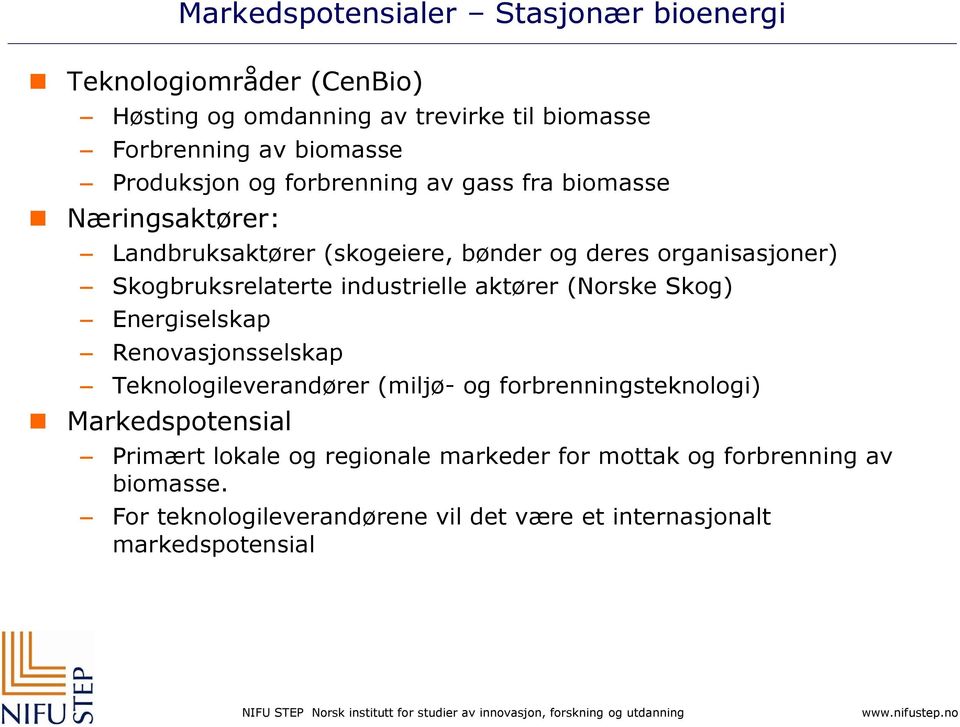 industrielle aktører (Norske Skog) Energiselskap Renovasjonsselskap Teknologileverandører (miljø- og forbrenningsteknologi) Markedspotensial