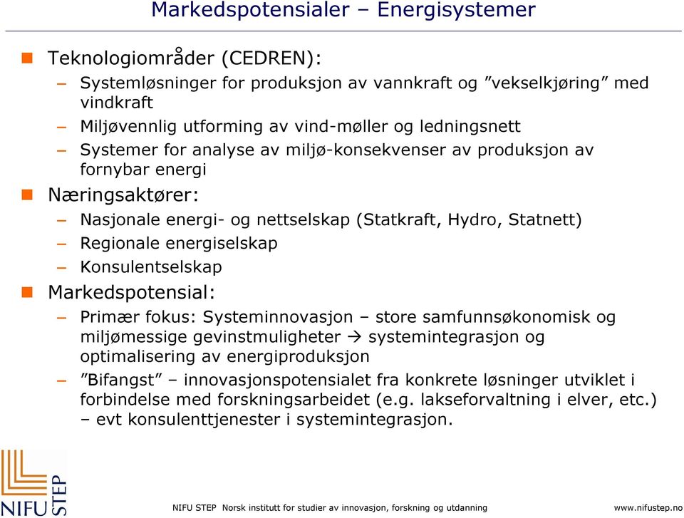 energiselskap Konsulentselskap Markedspotensial: Primær fokus: Systeminnovasjon store samfunnsøkonomisk og miljømessige gevinstmuligheter systemintegrasjon og optimalisering av