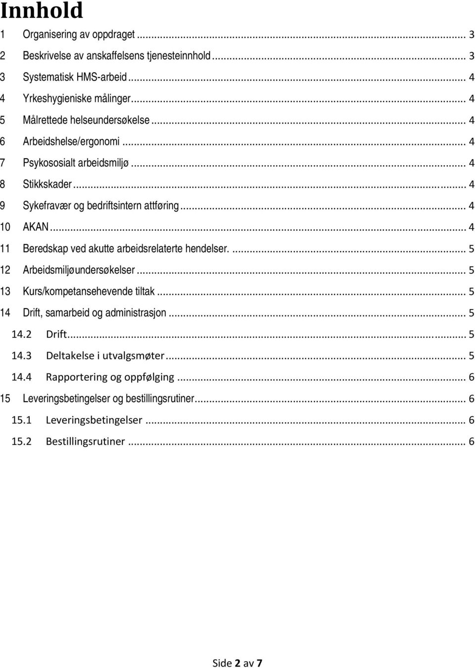 .. 4 11 Beredskap ved akutte arbeidsrelaterte hendelser.... 5 12 Arbeidsmiljøundersøkelser... 5 13 Kurs/kompetansehevende tiltak... 5 14 Drift, samarbeid og administrasjon... 5 14.2 Drift.