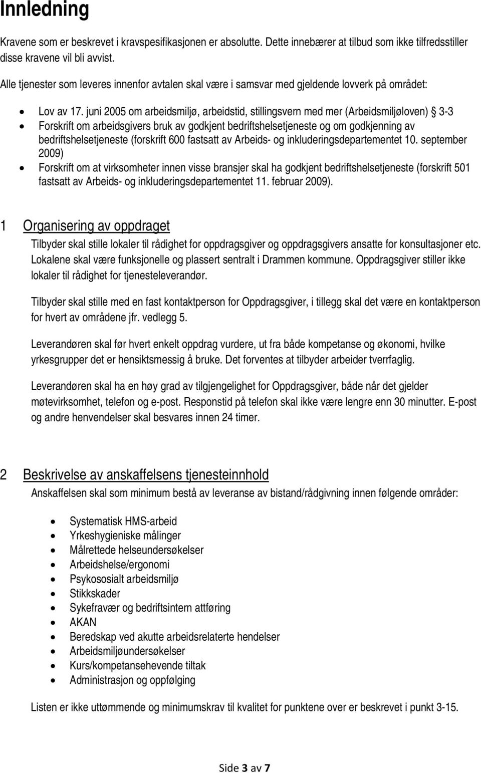 juni 2005 om arbeidsmiljø, arbeidstid, stillingsvern med mer (Arbeidsmiljøloven) 3-3 Forskrift om arbeidsgivers bruk av godkjent bedriftshelsetjeneste og om godkjenning av bedriftshelsetjeneste