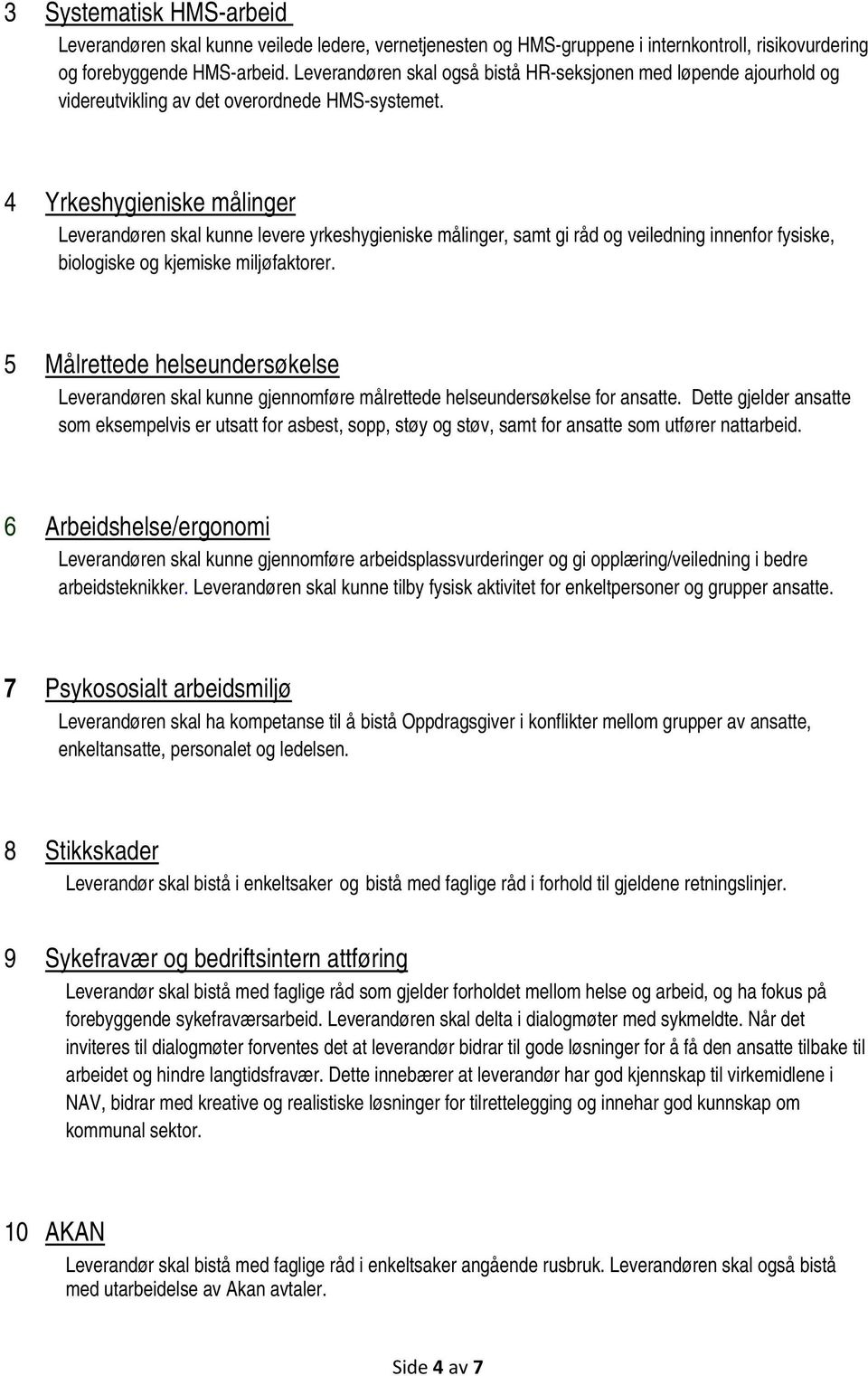 4 Yrkeshygieniske målinger Leverandøren skal kunne levere yrkeshygieniske målinger, samt gi råd og veiledning innenfor fysiske, biologiske og kjemiske miljøfaktorer.