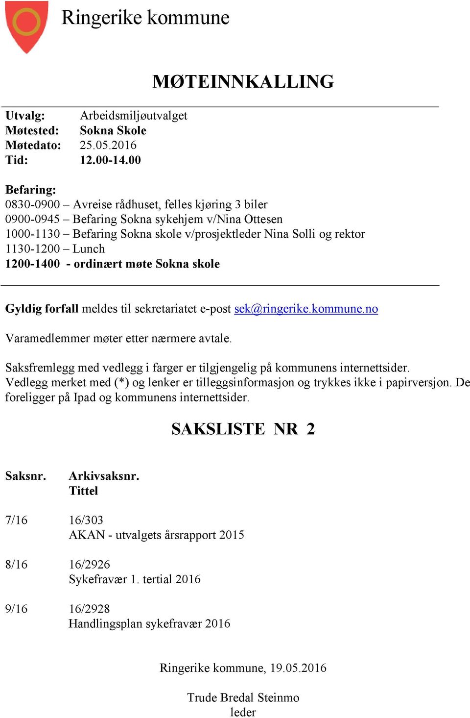 1130-1200 Lunch 1200-1400 - ordinært møte Sokna skole Gyldig forfall meldes til sekretariatet e-post sek@ringerike.kommune.no Varamedlemmer møter etter nærmere avtale.