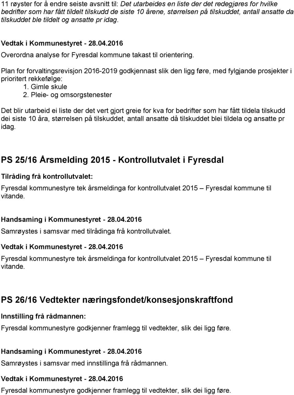 Plan for forvaltingsrevisjon 2016-2019 godkjennast slik den ligg føre, med fylgjande prosjekter i prioritert rekkefølge: 1. Gimle skule 2.