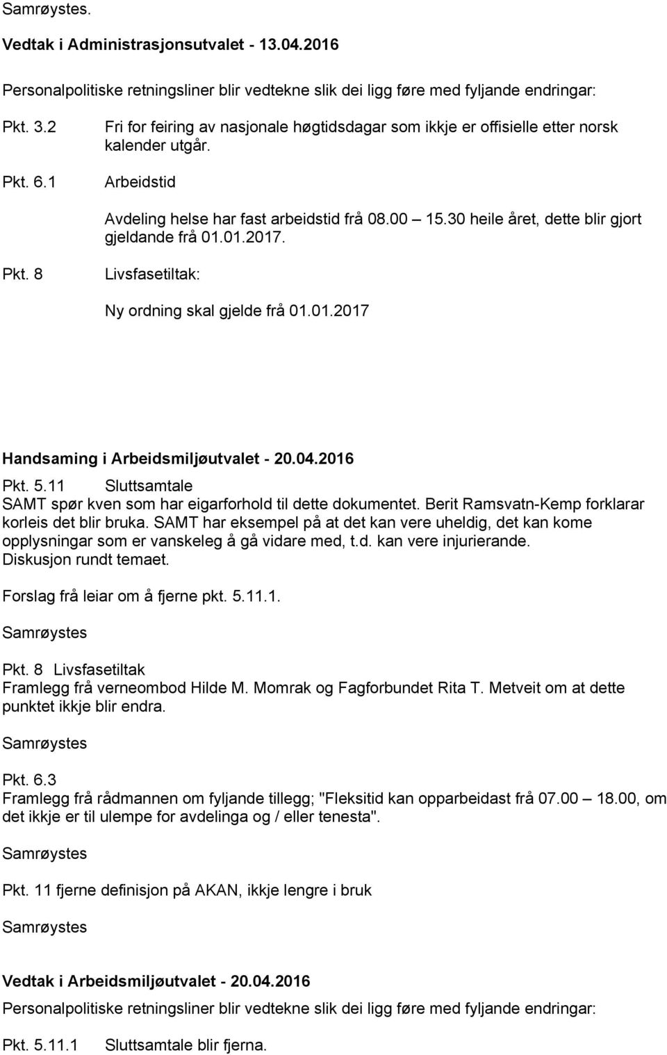 30 heile året, dette blir gjort gjeldande frå 01.01.2017. Pkt. 8 Livsfasetiltak: Ny ordning skal gjelde frå 01.01.2017 Handsaming i Arbeidsmiljøutvalet - 20.04.2016 Pkt. 5.