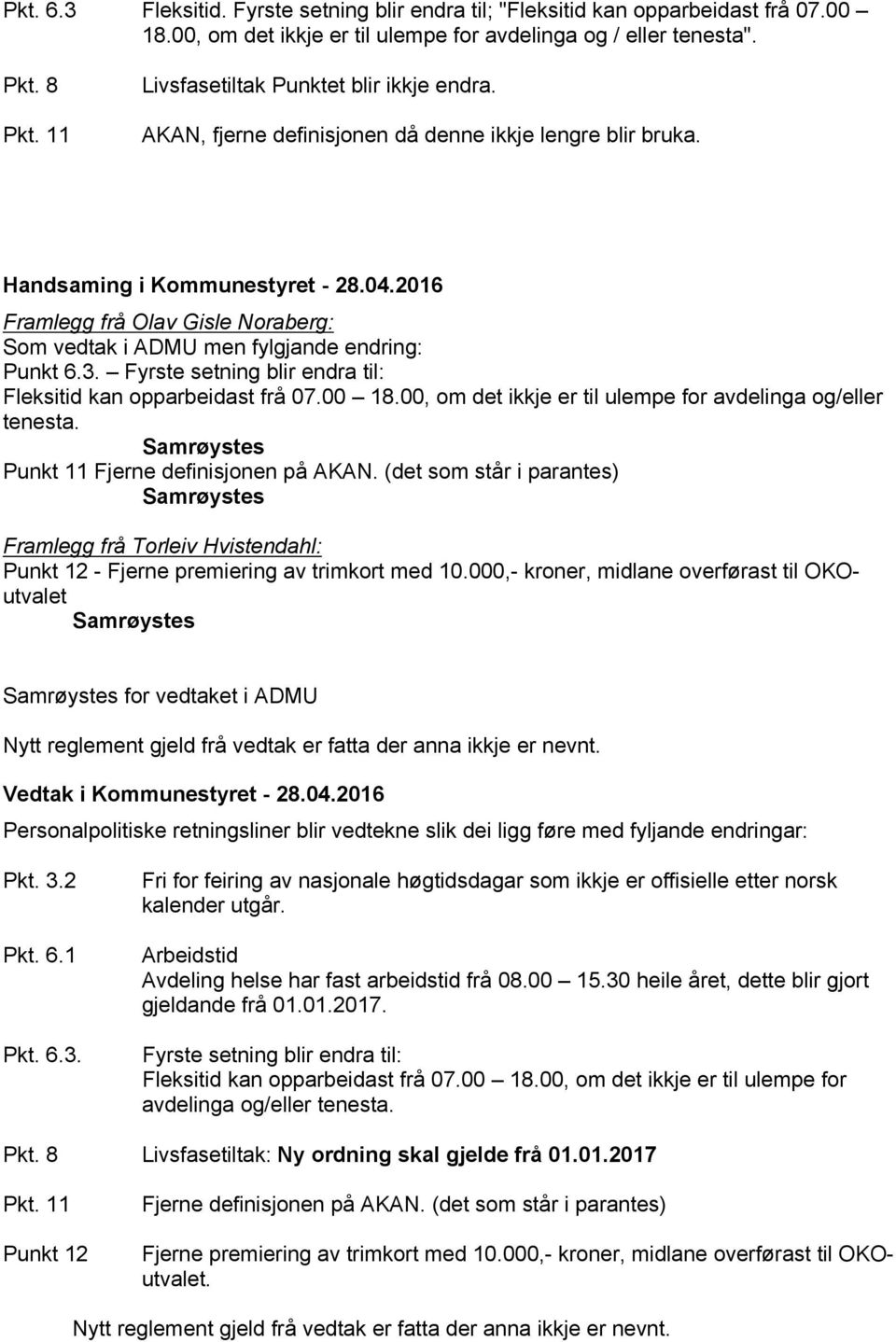 Fyrste setning blir endra til: Fleksitid kan opparbeidast frå 07.00 18.00, om det ikkje er til ulempe for avdelinga og/eller tenesta. Punkt 11 Fjerne definisjonen på AKAN.