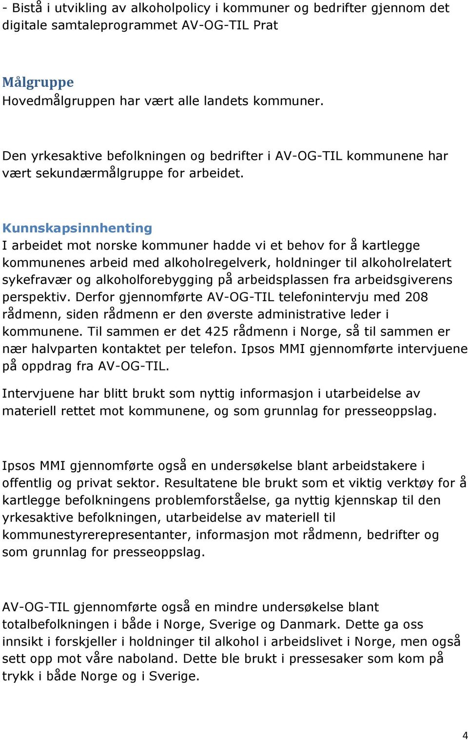 Kunnskapsinnhenting I arbeidet mot norske kommuner hadde vi et behov for å kartlegge kommunenes arbeid med alkoholregelverk, holdninger til alkoholrelatert sykefravær og alkoholforebygging på