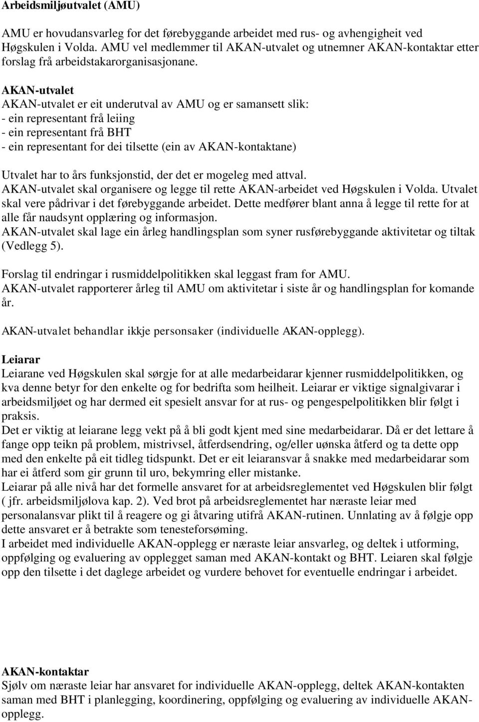 AKAN-utvalet AKAN-utvalet er eit underutval av AMU og er samansett slik: - ein representant frå leiing - ein representant frå BHT - ein representant for dei tilsette (ein av AKAN-kontaktane) Utvalet