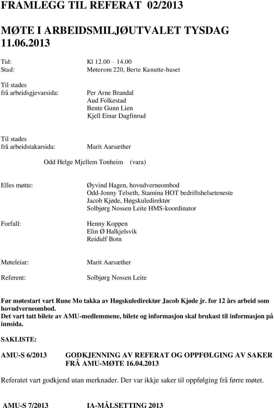 Helge Mjellem Tonheim (vara) Elles møtte: Forfall: Øyvind Hagen, hovudverneombod Odd-Jonny Telseth, Stamina HOT bedriftshelseteneste Jacob Kjøde, Høgskuledirektør Solbjørg Nossen Leite