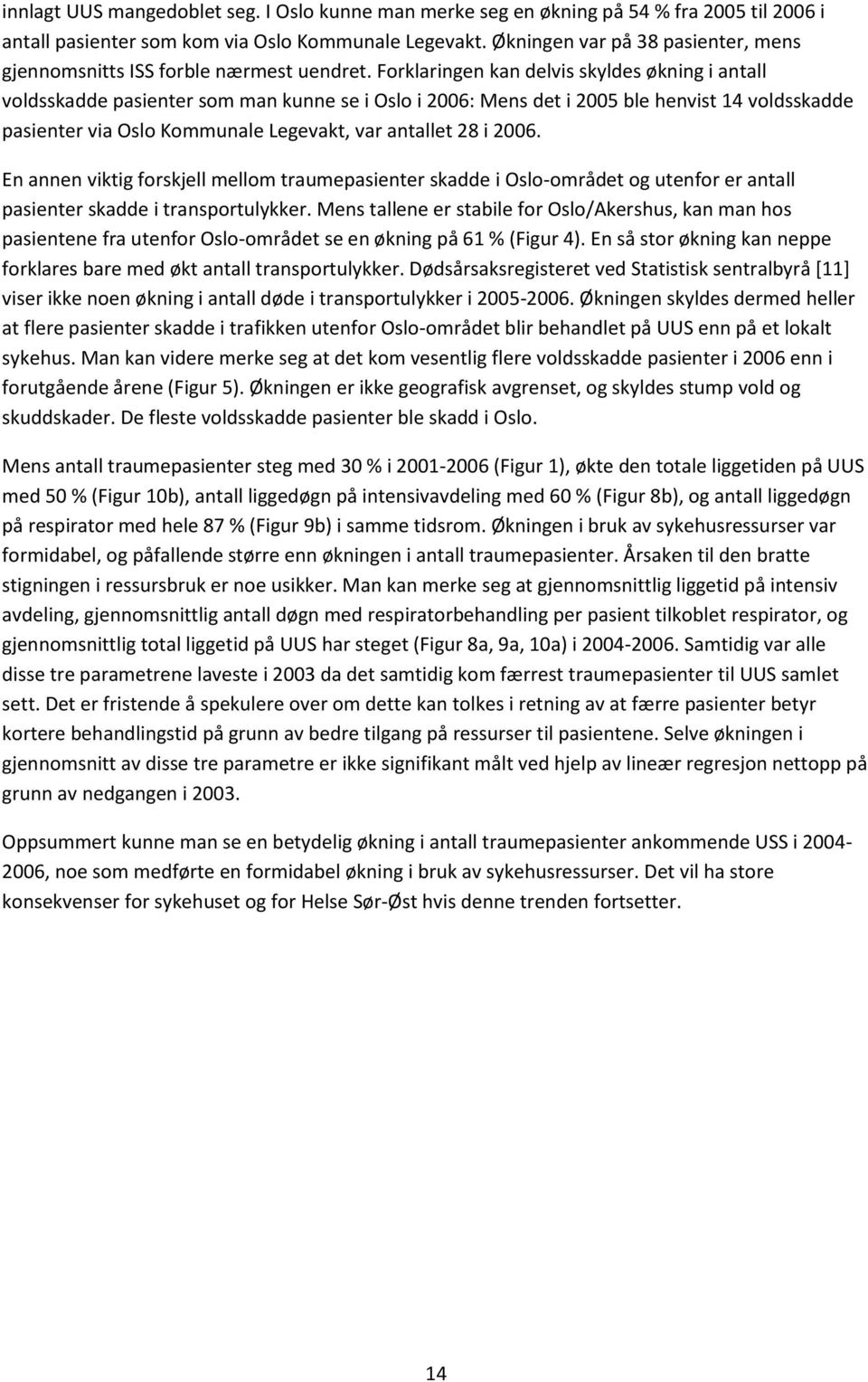 Forklaringen kan delvis skyldes økning i antall voldsskadde pasienter som man kunne se i Oslo i 2006: Mens det i 2005 ble henvist 14 voldsskadde pasienter via Oslo Kommunale Legevakt, var antallet 28