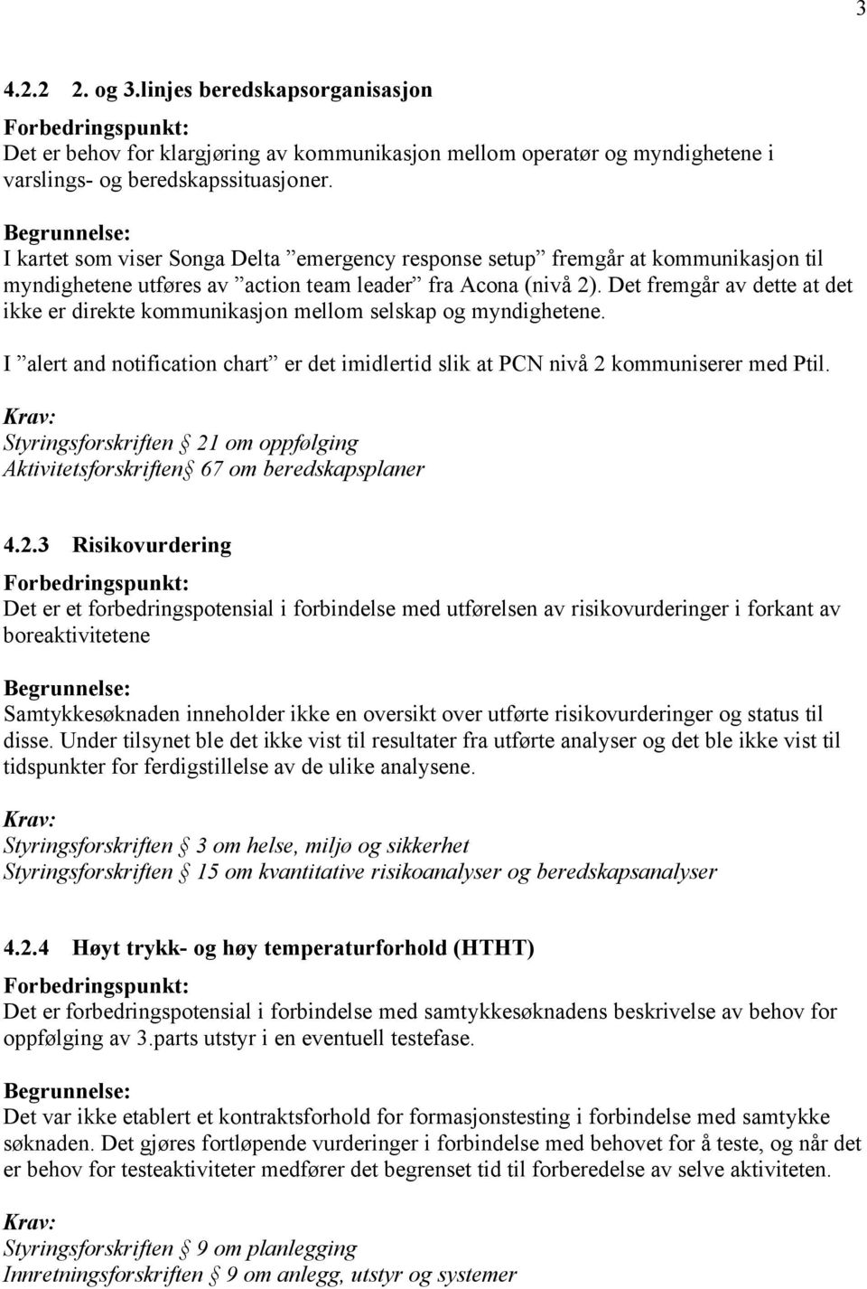 Det fremgår av dette at det ikke er direkte kommunikasjon mellom selskap og myndighetene. I alert and notification chart er det imidlertid slik at PCN nivå 2 kommuniserer med Ptil.