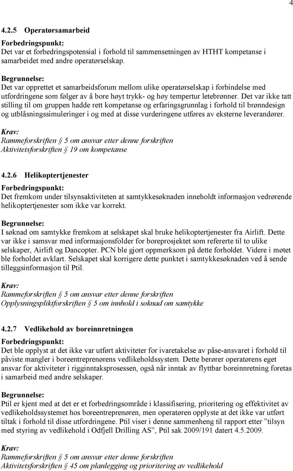 Det var ikke tatt stilling til om gruppen hadde rett kompetanse og erfaringsgrunnlag i forhold til brønndesign og utblåsningssimuleringer i og med at disse vurderingene utføres av eksterne