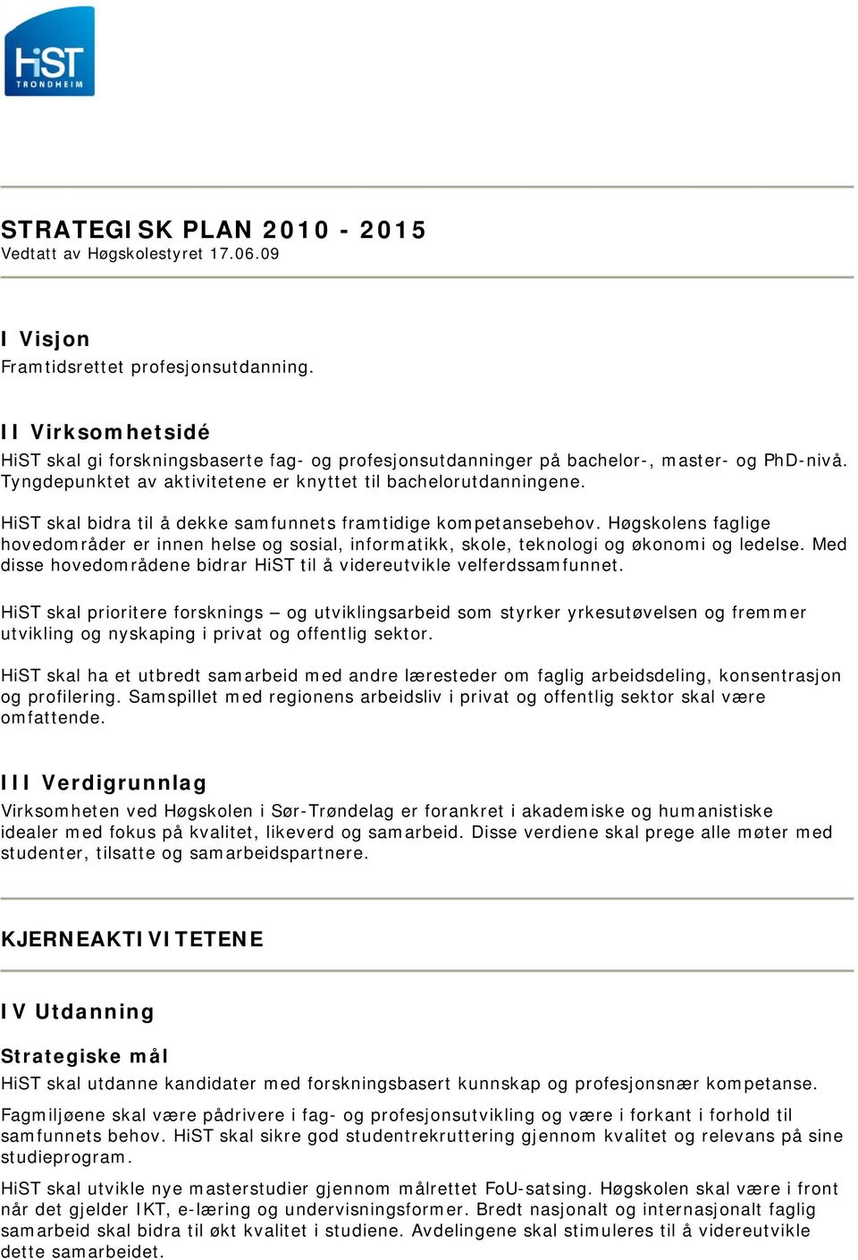 bidra til å dekke samfunnets framtidige kompetansebehov. Høgskolens faglige hovedområder er innen helse og sosial, informatikk, skole, teknologi og økonomi og ledelse.