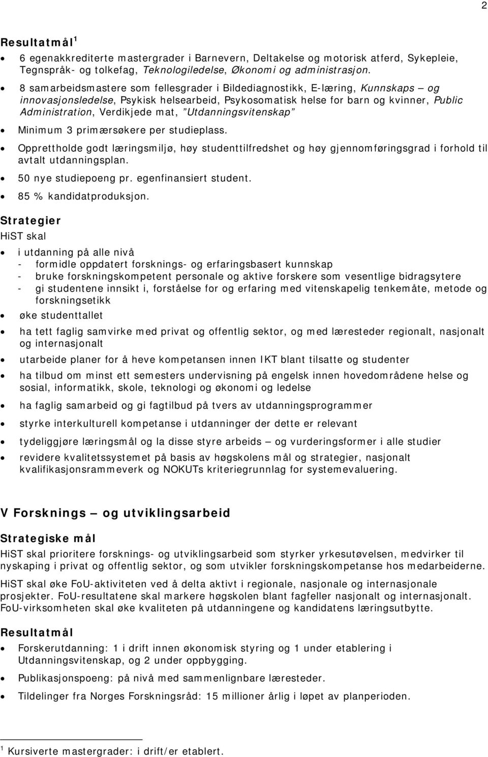 mat, Utdanningsvitenskap Minimum 3 primærsøkere per studieplass. Opprettholde godt læringsmiljø, høy studenttilfredshet og høy gjennomføringsgrad i forhold til avtalt utdanningsplan.