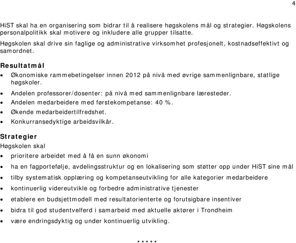 Økonomiske rammebetingelser innen 2012 på nivå med øvrige sammenlignbare, statlige høgskoler. Andelen professorer/dosenter: på nivå med sammenlignbare læresteder.