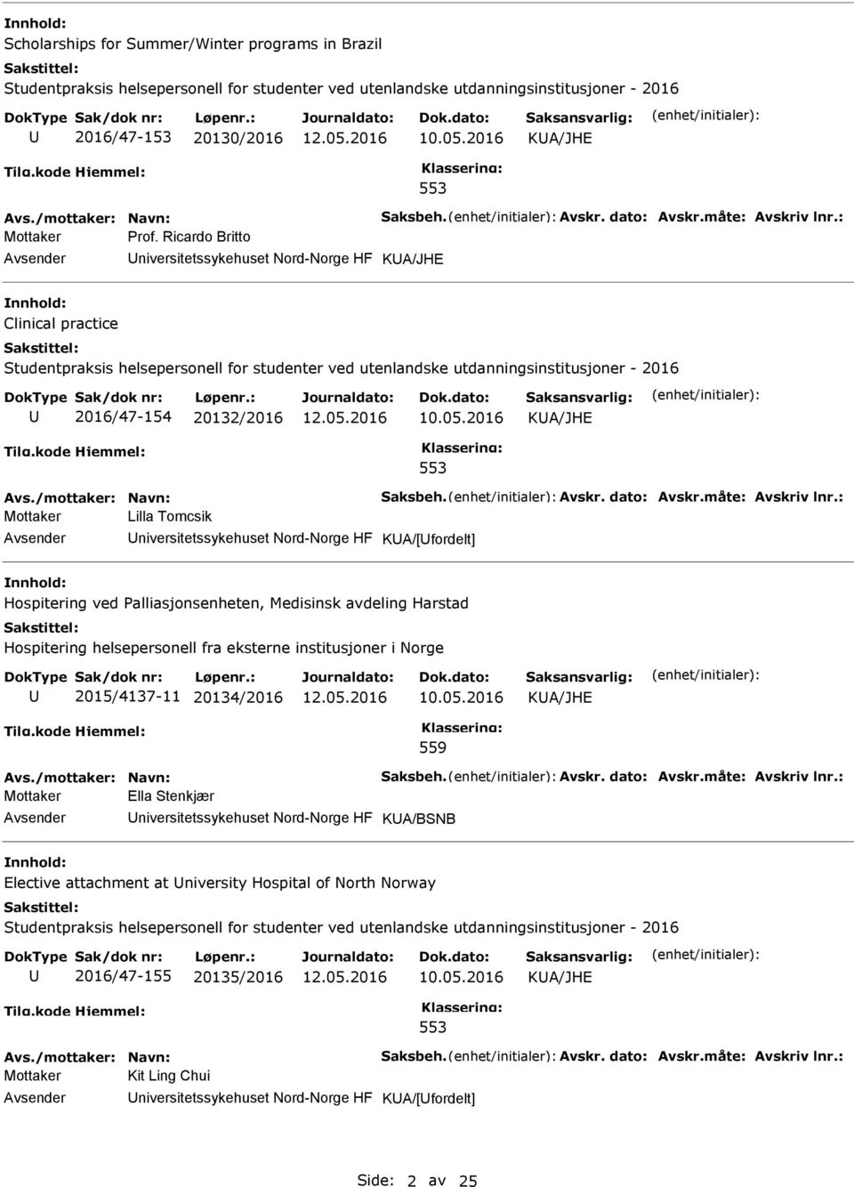 Ricardo Britto niversitetssykehuset Nord-Norge HF KA/JHE Clinical practice Studentpraksis helsepersonell for studenter ved utenlandske utdanningsinstitusjoner - 2016 2016/47-154 20132/2016 KA/JHE 553