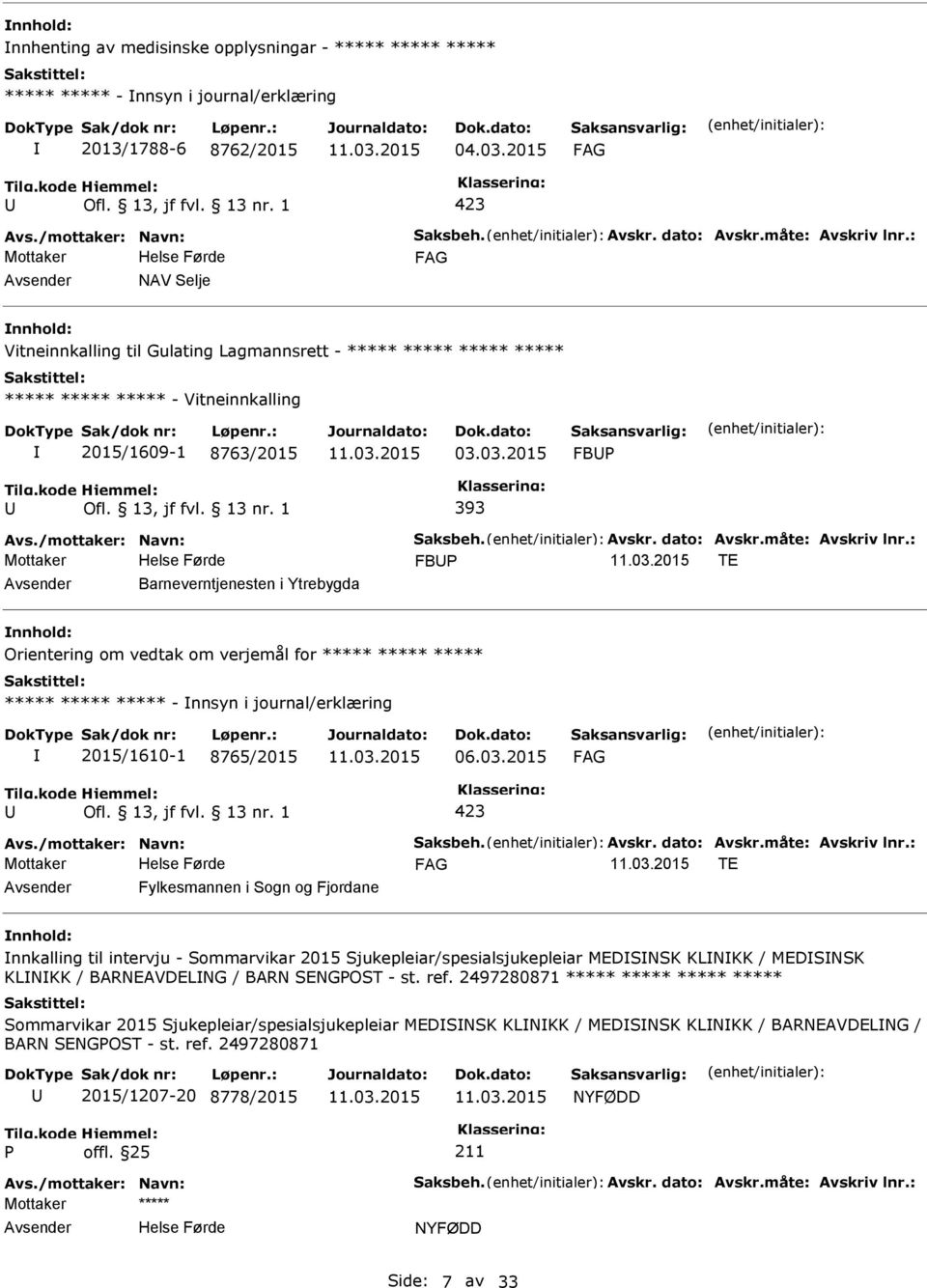 03.2015 FB 393 FB TE Barneverntjenesten i Ytrebygda Orientering om vedtak om verjemål for ***** ***** ***** ***** ***** ***** - nnsyn i journal/erklæring 2015/1610-1 8765/2015 06.03.2015 TE Fylkesmannen i Sogn og Fjordane nnkalling til intervju - Sommarvikar 2015 Sjukepleiar/spesialsjukepleiar MEDSNSK KLNKK / MEDSNSK KLNKK / BARNEAVDELNG / BARN SENGOST - st.