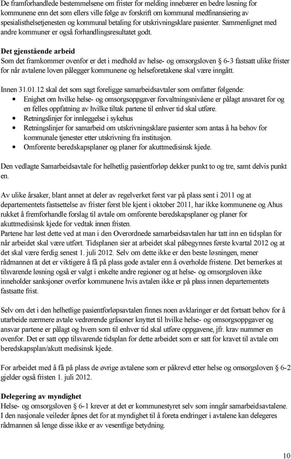 Det gjenstående arbeid Som det framkommer ovenfor er det i medhold av helse- og omsorgsloven 6-3 fastsatt ulike frister for når avtalene loven pålegger kommunene og helseforetakene skal være inngått.