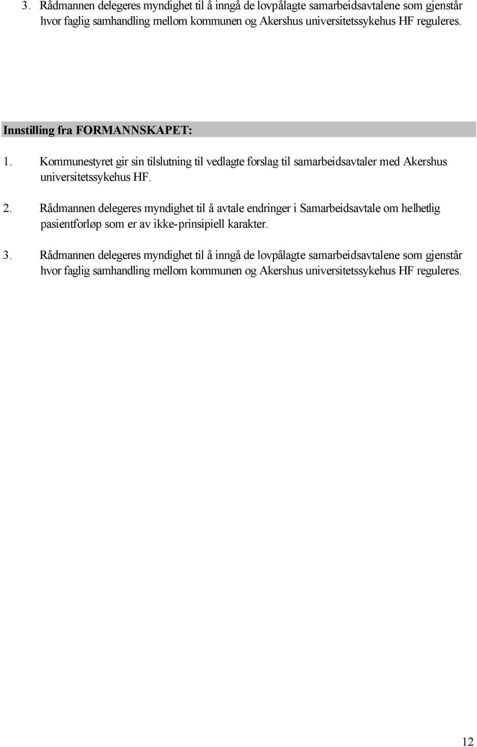 Kommunestyret gir sin tilslutning til vedlagte forslag til samarbeidsavtaler med Akershus universitetssykehus HF. 2.