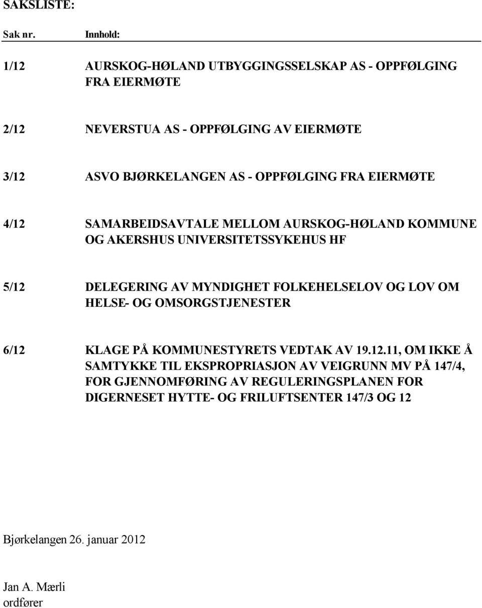 OPPFØLGING FRA EIERMØTE 4/12 SAMARBEIDSAVTALE MELLOM AURSKOG-HØLAND KOMMUNE OG AKERSHUS UNIVERSITETSSYKEHUS HF 5/12 DELEGERING AV MYNDIGHET