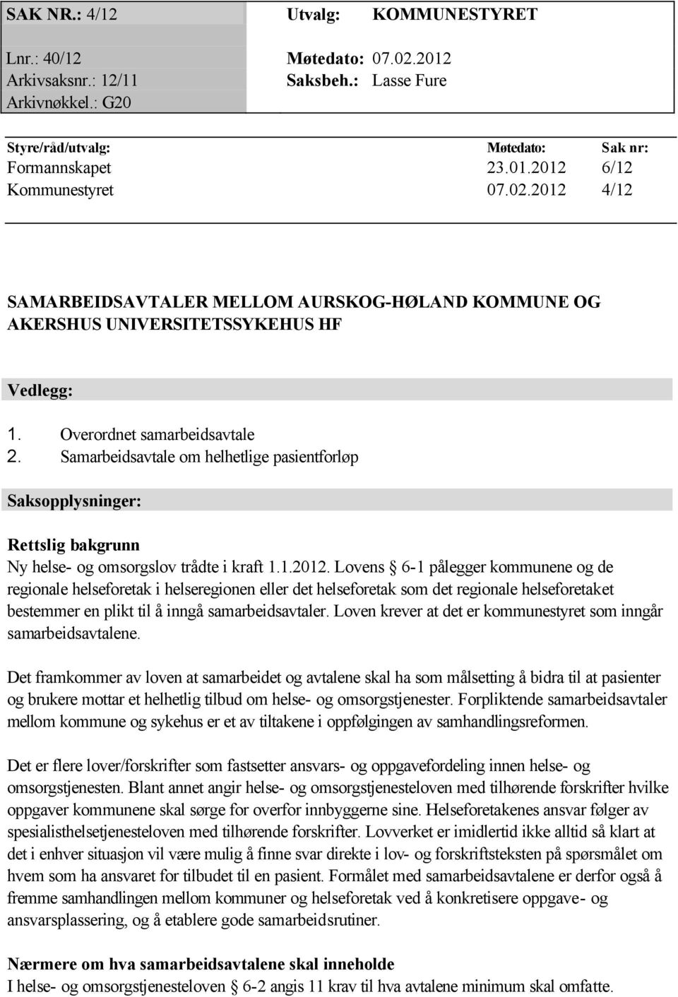 Samarbeidsavtale om helhetlige pasientforløp Saksopplysninger: Rettslig bakgrunn Ny helse- og omsorgslov trådte i kraft 1.1.2012.