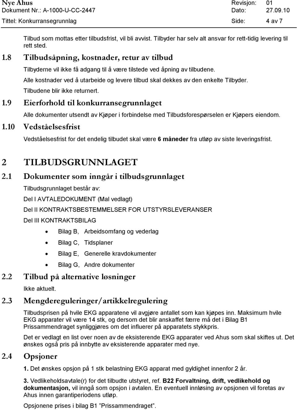 Alle kostnader ved å utarbeide og levere tilbud skal dekkes av den enkelte Tilbyder. Tilbudene blir ikke returnert. 1.