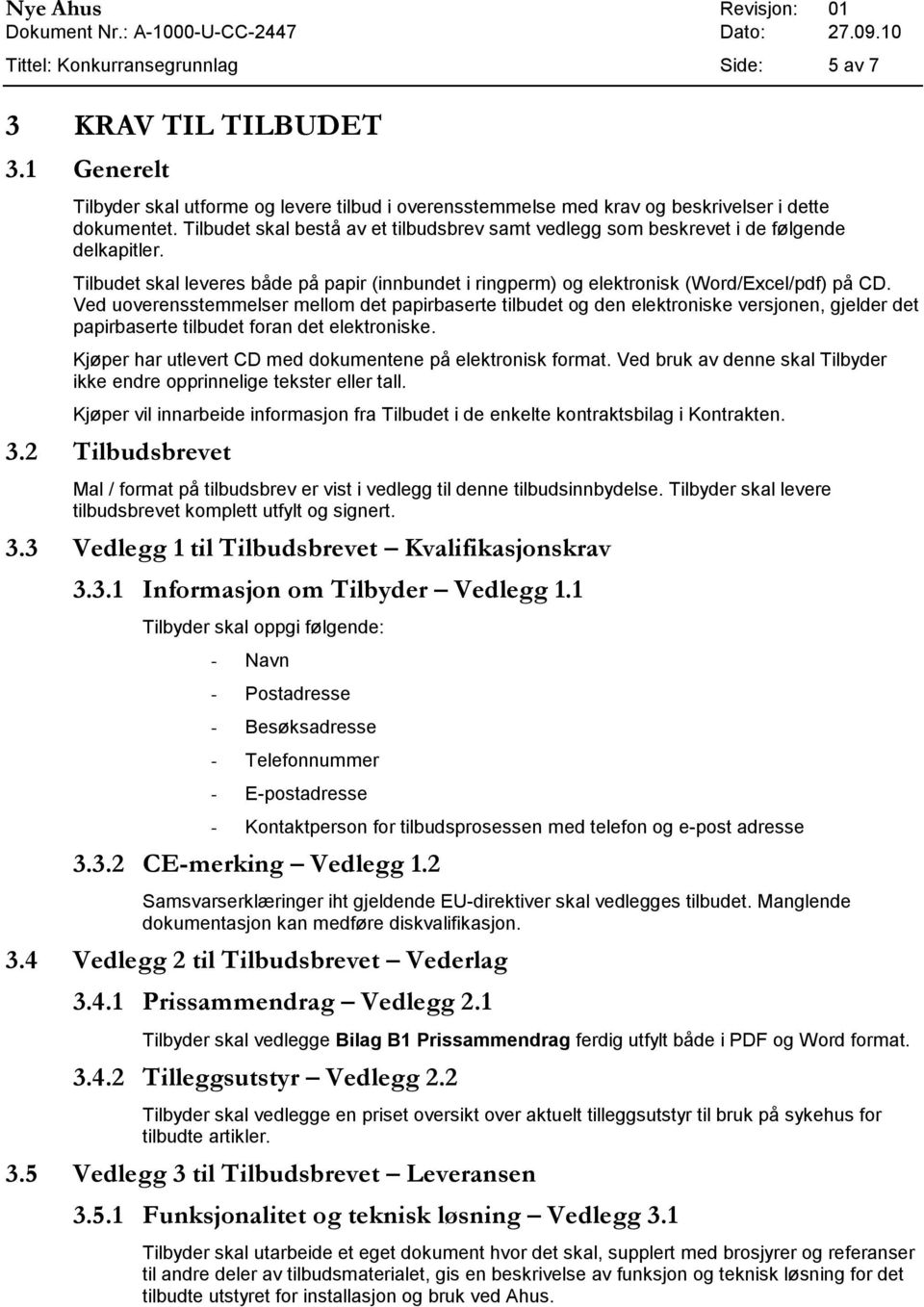 Ved uoverensstemmelser mellom det papirbaserte tilbudet og den elektroniske versjonen, gjelder det papirbaserte tilbudet foran det elektroniske.