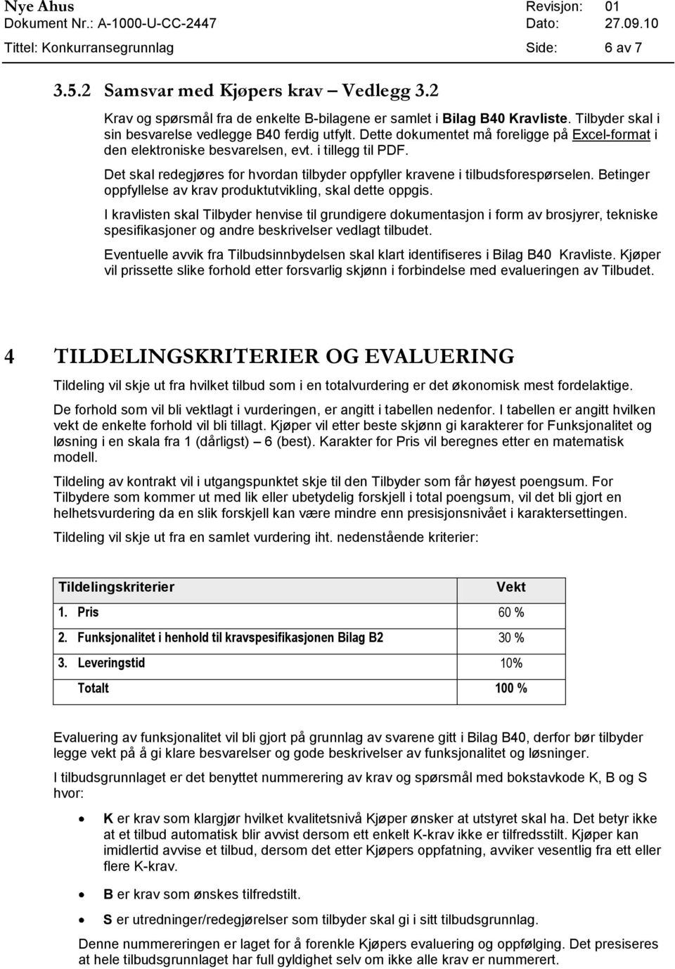 Det skal redegjøres for hvordan tilbyder oppfyller kravene i tilbudsforespørselen. Betinger oppfyllelse av krav produktutvikling, skal dette oppgis.