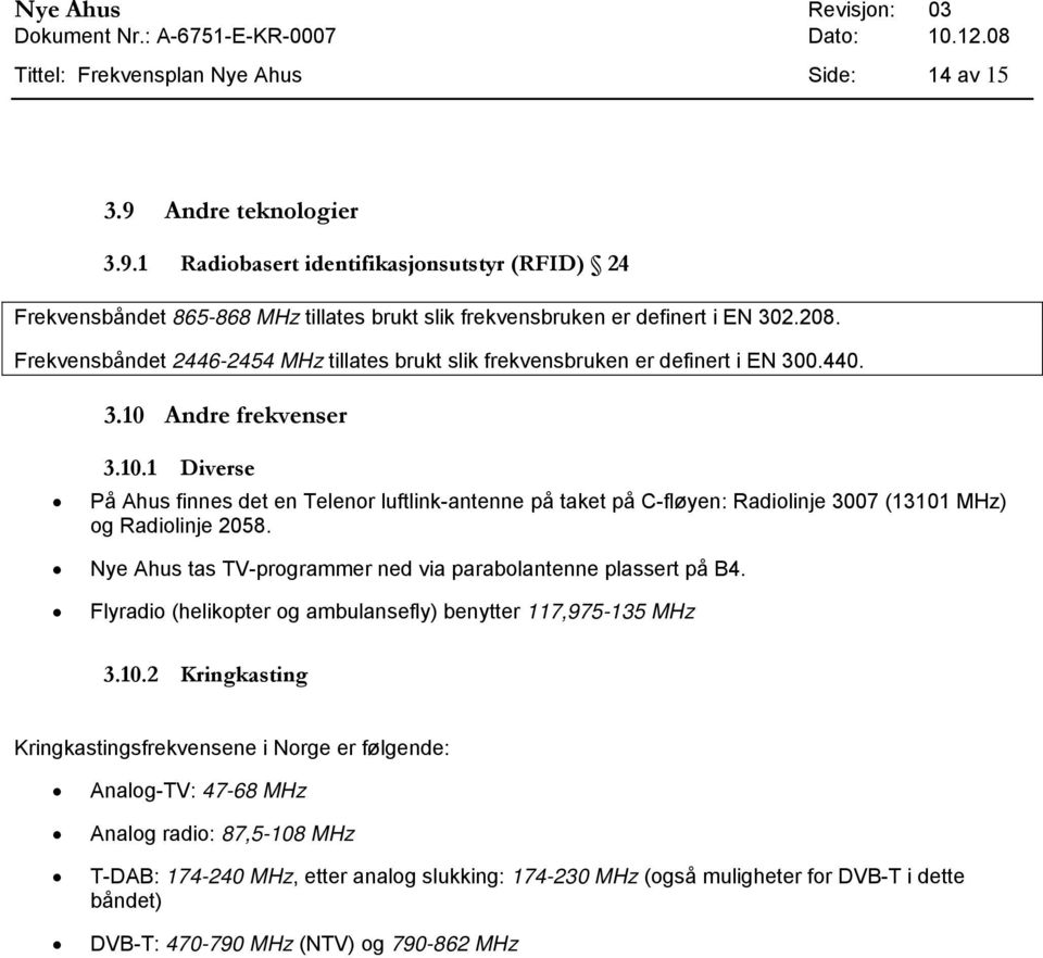 Frekvensbåndet 2446-2454 MHz tillates brukt slik frekvensbruken er definert i EN 300.440. 3.10 