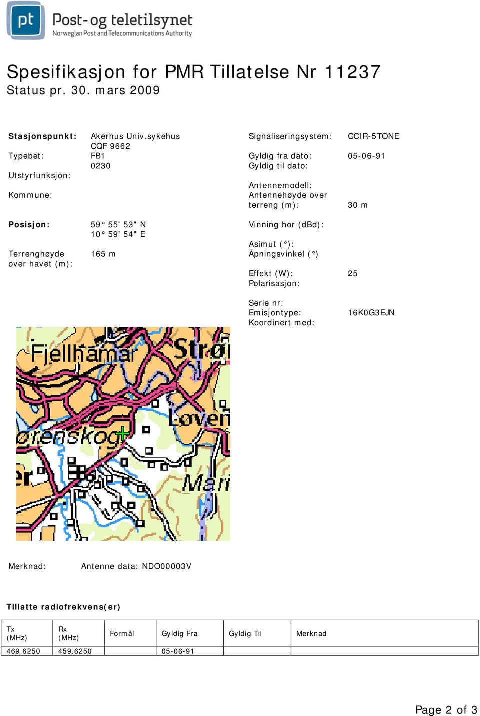 30 m Posisjon: Terrenghøyde over havet (m): 59 55' 53" N 10 59' 54" E 165 m Vinning hor (dbd): Asimut ( ): Åpningsvinkel ( ) Effekt (W):