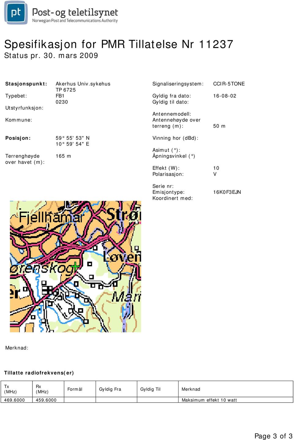 50 m Posisjon: Terrenghøyde over havet (m): 59 55' 53" N 10 59' 54" E 165 m Vinning hor (dbd): Asimut ( ): Åpningsvinkel ( ) Effekt (W):