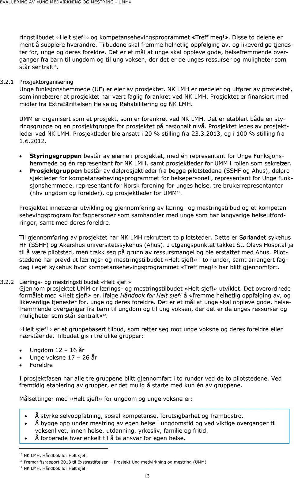 Det er et mål at unge skal oppleve gode, helsefremmende overganger fra barn til ungdom og til ung voksen, der det er de unges ressurser og muligheter som står sentralt 10. 3.2.