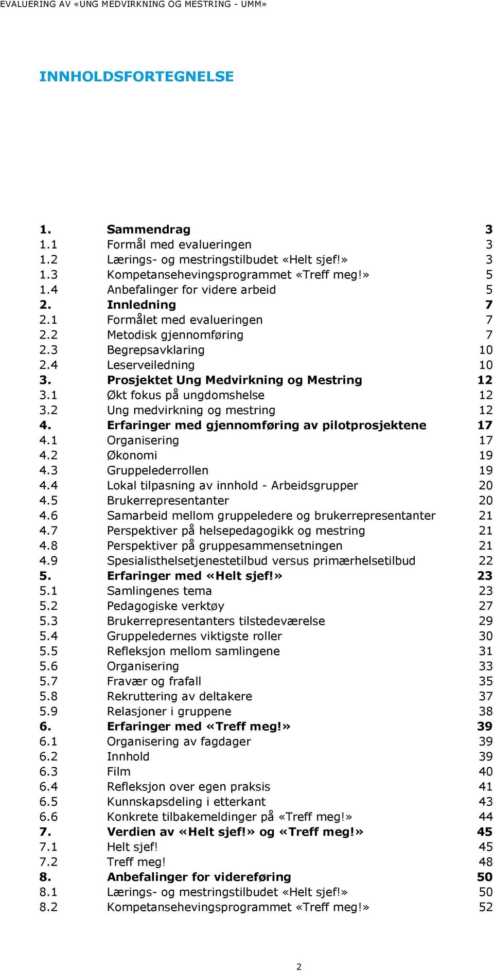 Prosjektet Ung Medvirkning og Mestring 12 3.1 Økt fokus på ungdomshelse 12 3.2 Ung medvirkning og mestring 12 4. Erfaringer med gjennomføring av pilotprosjektene 17 4.1 Organisering 17 4.