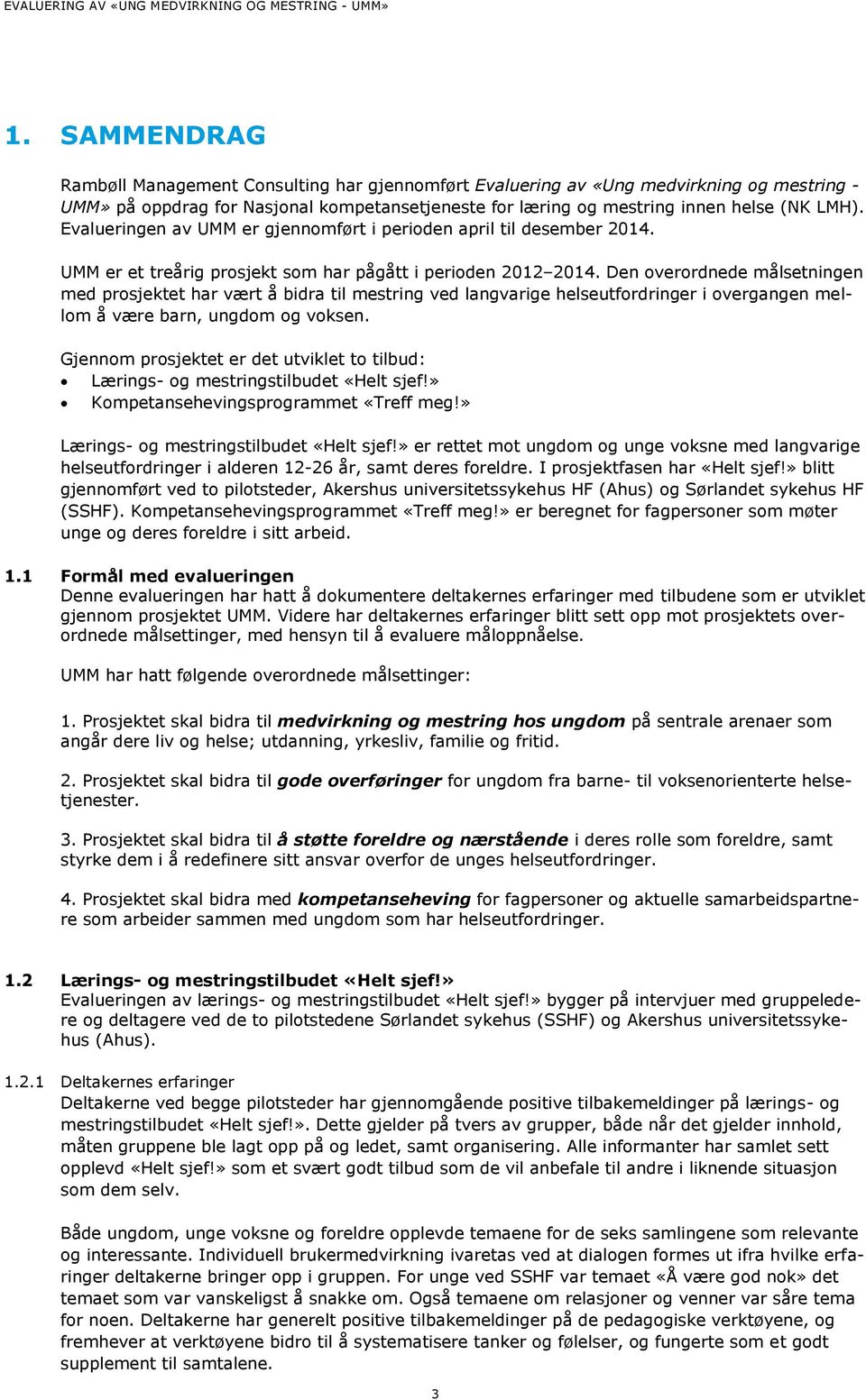 Den overordnede målsetningen med prosjektet har vært å bidra til mestring ved langvarige helseutfordringer i overgangen mellom å være barn, ungdom og voksen.