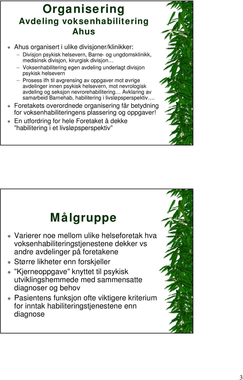 nevrorehabilitering Avklaring av samarbeid Barnehab, habilitering i livsløpsperspektiv. Foretakets overordnede organisering får betydning for voksenhabiliteringens plassering og oppgaver!