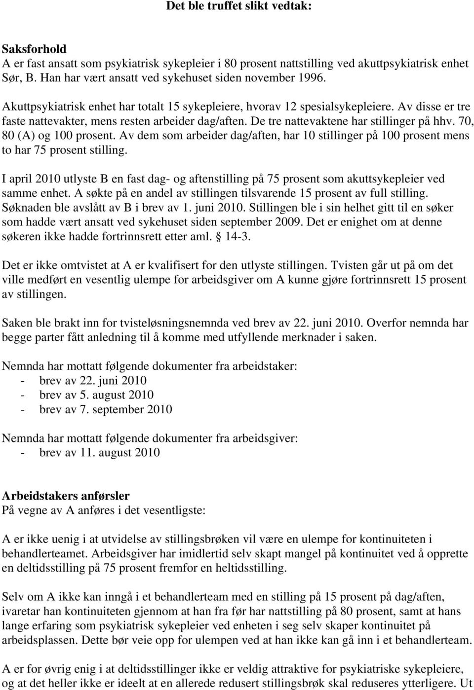 Av disse er tre faste nattevakter, mens resten arbeider dag/aften. De tre nattevaktene har stillinger på hhv. 70, 80 (A) og 100 prosent.