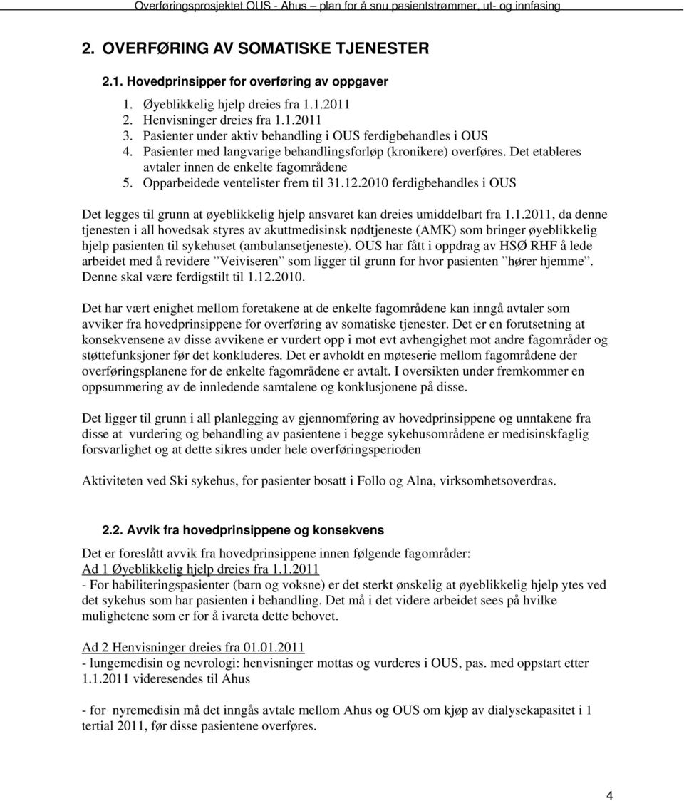 Opparbeidede ventelister frem til 31.12.2010 ferdigbehandles i OUS Det legges til grunn at øyeblikkelig hjelp ansvaret kan dreies umiddelbart fra 1.1.2011, da denne tjenesten i all hovedsak styres av akuttmedisinsk nødtjeneste (AMK) som bringer øyeblikkelig hjelp pasienten til sykehuset (ambulansetjeneste).