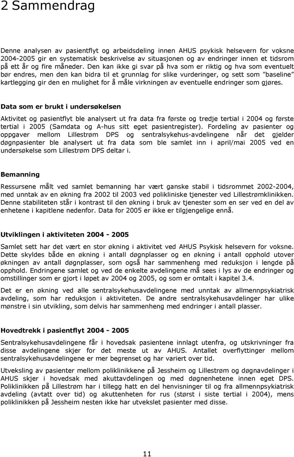 Den kan ikke gi svar på hva som er riktig og hva som eventuelt bør endres, men den kan bidra til et grunnlag for slike vurderinger, og sett som baseline kartlegging gir den en mulighet for å måle