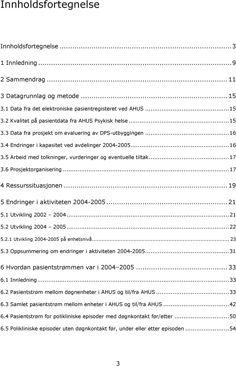 6 Prosjektorganisering...17 4 Ressurssituasjonen... 19 5 Endringer i aktiviteten 2004-2005... 21 5.1 Utvikling 2002 2004...21 5.2 Utvikling 2004 2005...22 5.2.1 Utvikling 2004-2005 på enhetsnivå.