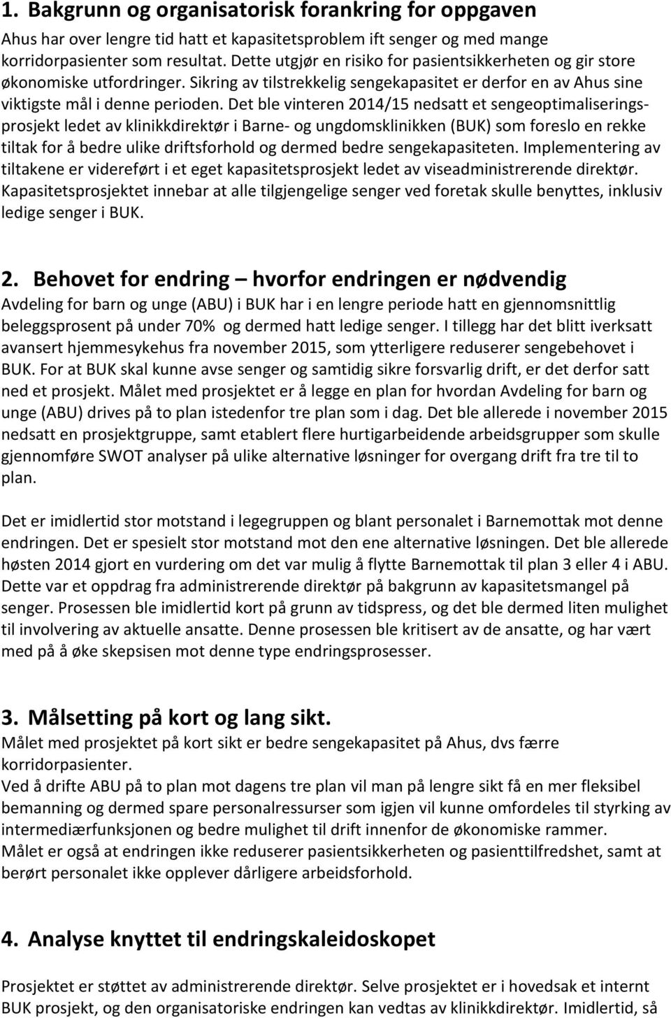 Det ble vinteren 2014/15 nedsatt et sengeoptimaliseringsprosjekt ledet av klinikkdirektør i Barne- og ungdomsklinikken (BUK) som foreslo en rekke tiltak for å bedre ulike driftsforhold og dermed