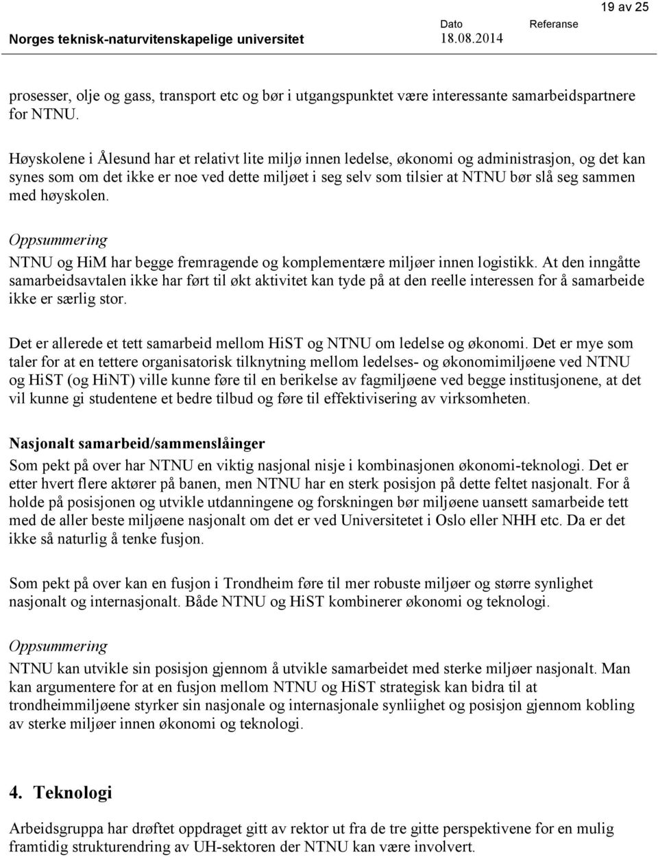 med høyskolen. Oppsummering NTNU og HiM har begge fremragende og komplementære miljøer innen logistikk.