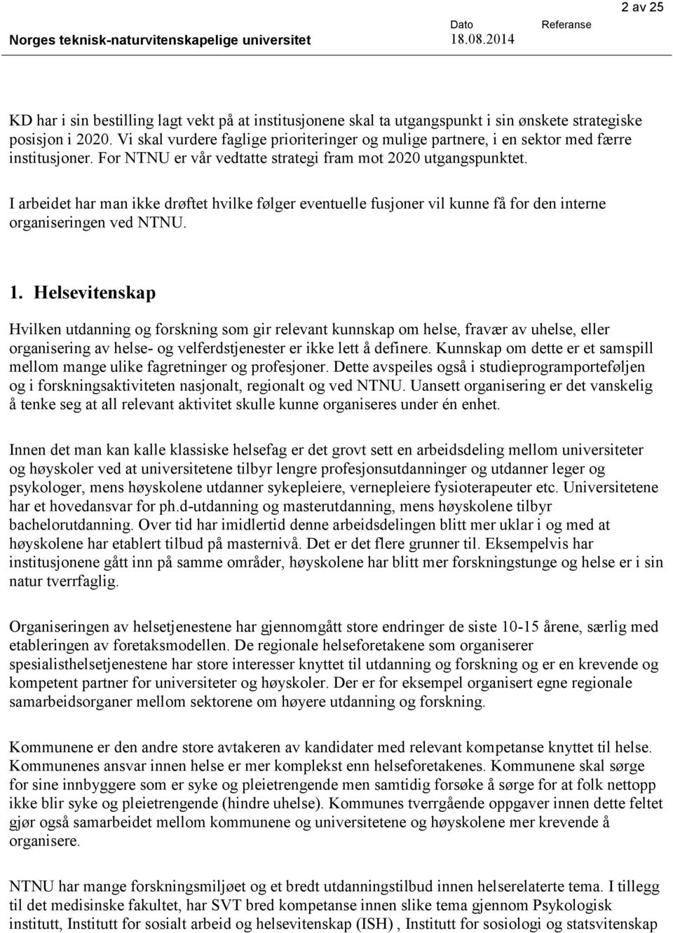 I arbeidet har man ikke drøftet hvilke følger eventuelle fusjoner vil kunne få for den interne organiseringen ved NTNU. 1.