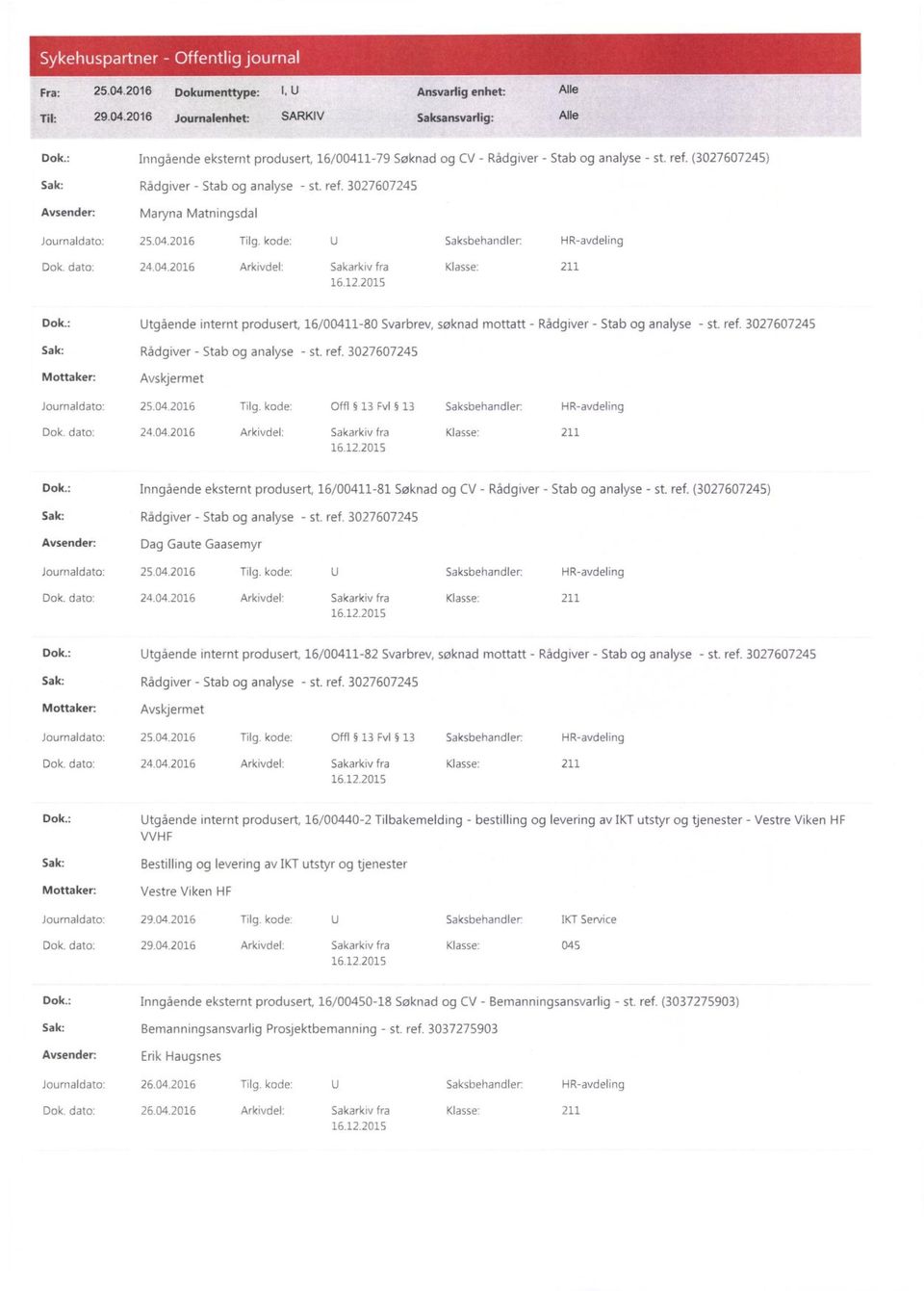 04.2016 Tilg. kode: Offl 13 Fvl 13 Saksbehandler: HR-avdeling 24.04.2016 Arkivdel: Sakarkiv fra Klasse: 211 Avsender: Inngående eksternt produsert, 16/00411-81 Søknad og CV - Rådgiver - Stab og analyse - st.